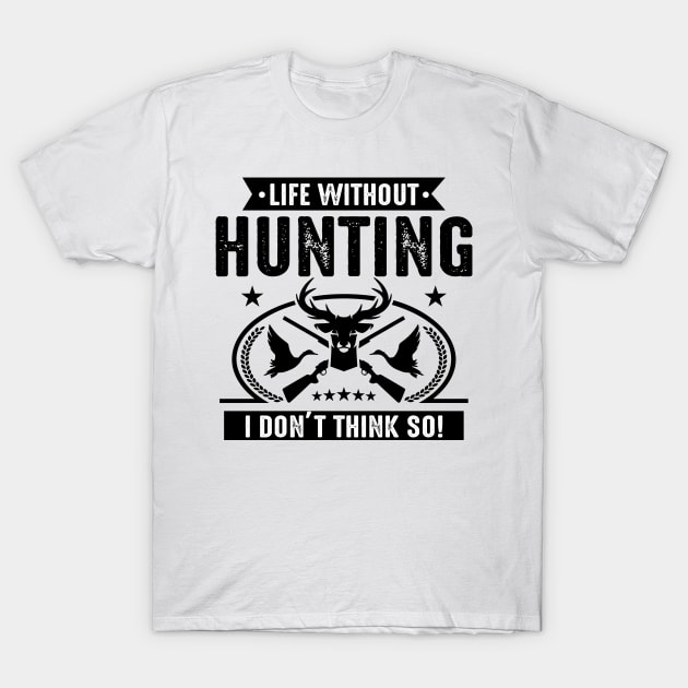 Life without Hunting I don't think so T-Shirt by mohamadbaradai